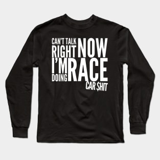 Can't Talk Right Now I'm Doing Race Car $hit Money Garage Race Track Long Sleeve T-Shirt